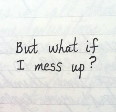But what if I mess up?